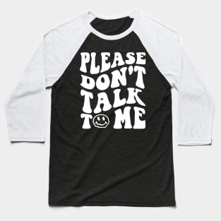 Please Dont Talk To Me Shirt Groovy Funny Baseball T-Shirt